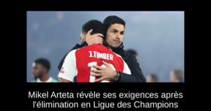 Mikel Arteta révèle ses exigences après l&rsquo;élimination en Ligue des Champions