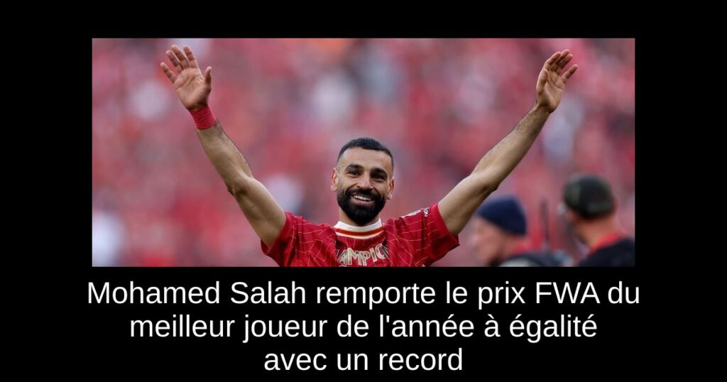 Mohamed Salah remporte le prix FWA du meilleur joueur de l&rsquo;année à égalité avec un record