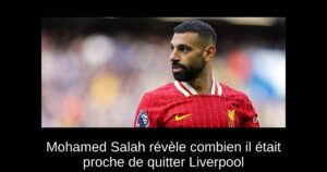Mohamed Salah révèle combien il était proche de quitter Liverpool