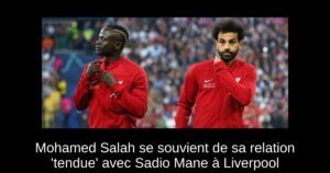 Mohamed Salah se souvient de sa relation &lsquo;tendue&rsquo; avec Sadio Mane à Liverpool