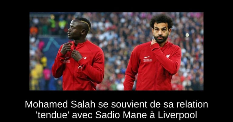 Mohamed Salah se souvient de sa relation 'tendue' avec Sadio Mane à Liverpool