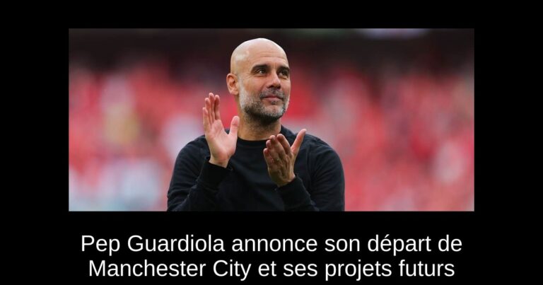 Pep Guardiola annonce son départ de Manchester City et ses projets futurs