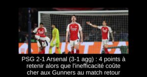 PSG 2-1 Arsenal (3-1 agg) : 4 points à retenir alors que l&rsquo;inefficacité coûte cher aux Gunners au match retour