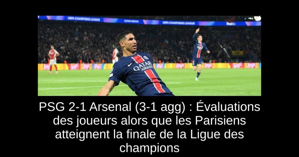 PSG 2-1 Arsenal (3-1 agg) : Évaluations des joueurs alors que les Parisiens atteignent la finale de la Ligue des champions