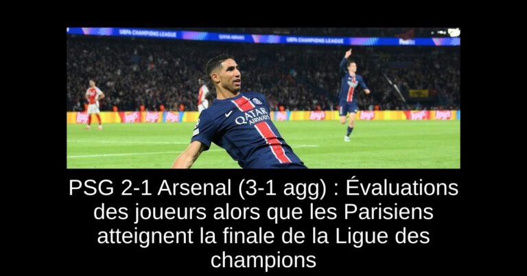 PSG 2-1 Arsenal (3-1 agg) : Évaluations des joueurs alors que les Parisiens atteignent la finale de la Ligue des champions