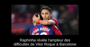 Raphinha révèle l&rsquo;ampleur des difficultés de Vitor Roque à Barcelone