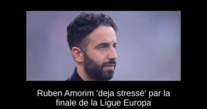 Ruben Amorim &lsquo;deja stressé&rsquo; par la finale de la Ligue Europa