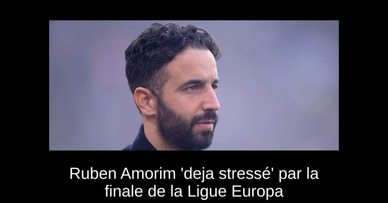 Ruben Amorim 'deja stressé' par la finale de la Ligue Europa