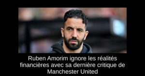 Ruben Amorim ignore les réalités financières avec sa dernière critique de Manchester United