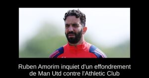 Ruben Amorim inquiet d&rsquo;un effondrement de Man Utd contre l&rsquo;Athletic Club