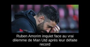 Ruben Amorim inquiet face au vrai dilemme de Man Utd après leur défaite record