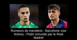Rumeurs de transferts : Barcelone vise Antony ; Pedri convoité par le Real Madrid