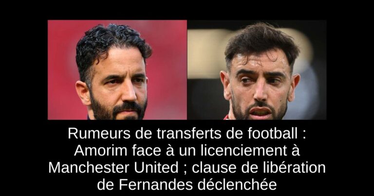 Rumeurs de transferts de football : Amorim face à un licenciement à Manchester United ; clause de libération de Fernandes déclenchée