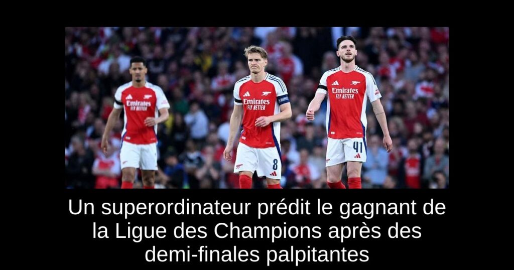 Un superordinateur prédit le gagnant de la Ligue des Champions après des demi-finales palpitantes