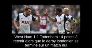 West Ham 1-1 Tottenham : 4 points à retenir alors que le derby londonien se termine sur un match nul