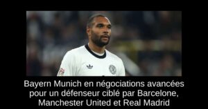 Bayern Munich en négociations avancées pour un défenseur ciblé par Barcelone, Manchester United et Real Madrid