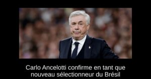 Carlo Ancelotti confirme en tant que nouveau sélectionneur du Brésil