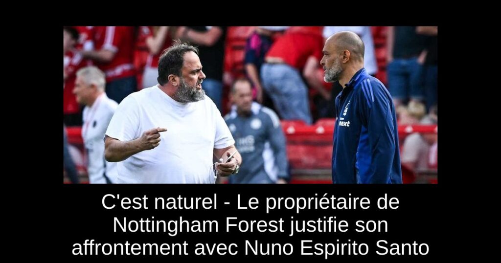 C'est naturel - Le propriétaire de Nottingham Forest justifie son affrontement avec Nuno Espirito Santo