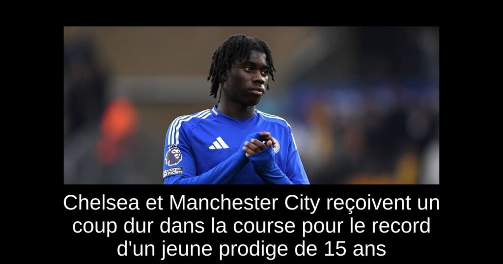 Chelsea et Manchester City reçoivent un coup dur dans la course pour le record d'un jeune prodige de 15 ans