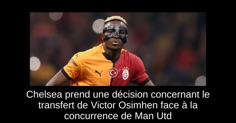 Chelsea prend une décision concernant le transfert de Victor Osimhen face à la concurrence de Man Utd