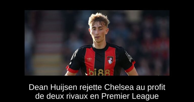 Dean Huijsen rejette Chelsea au profit de deux rivaux en Premier League