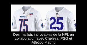 Des maillots incroyables de la NFL en collaboration avec Chelsea, PSG et Atletico Madrid