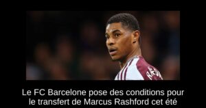 Le FC Barcelone pose des conditions pour le transfert de Marcus Rashford cet été