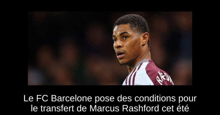 Le FC Barcelone pose des conditions pour le transfert de Marcus Rashford cet été