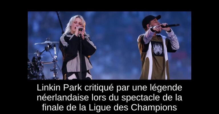 Linkin Park critiqué par une légende néerlandaise lors du spectacle de la finale de la Ligue des Champions