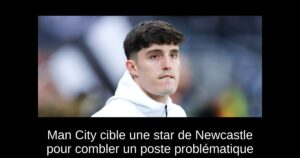 Man City cible une star de Newcastle pour combler un poste problématique