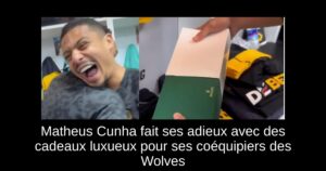 Matheus Cunha fait ses adieux avec des cadeaux luxueux pour ses coéquipiers des Wolves