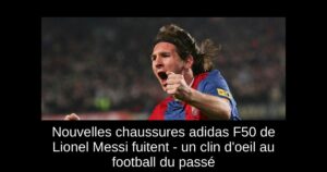 Nouvelles chaussures adidas F50 de Lionel Messi fuitent – un clin d&rsquo;oeil au football du passé