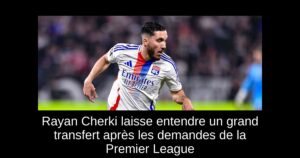 Rayan Cherki laisse entendre un grand transfert après les demandes de la Premier League