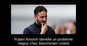 Ruben Amorim identifie un probleme majeur chez Manchester United