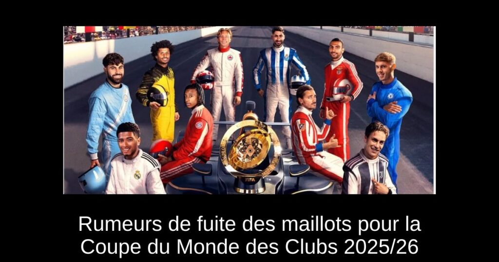 Rumeurs de fuite des maillots pour la Coupe du Monde des Clubs 2025/26