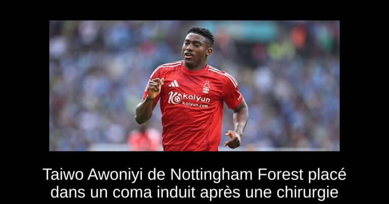 Taiwo Awoniyi de Nottingham Forest placé dans un coma induit après une chirurgie