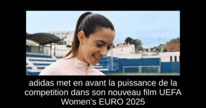adidas met en avant la puissance de la competition dans son nouveau film UEFA Women&rsquo;s EURO 2025