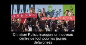 Christian Pulisic inaugure un nouveau centre de foot pour les jeunes défavorisés