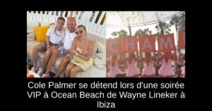 Cole Palmer se détend lors d&rsquo;une soirée VIP à Ocean Beach de Wayne Lineker à Ibiza