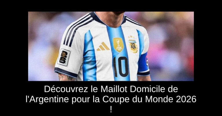 Découvrez le Maillot Domicile de l'Argentine pour la Coupe du Monde 2026 !