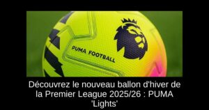 Découvrez le nouveau ballon d&rsquo;hiver de la Premier League 2025/26 : PUMA &lsquo;Lights&rsquo;