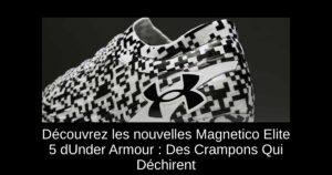 Découvrez les nouvelles Magnetico Elite 5 dUnder Armour : Des Crampons Qui Déchirent