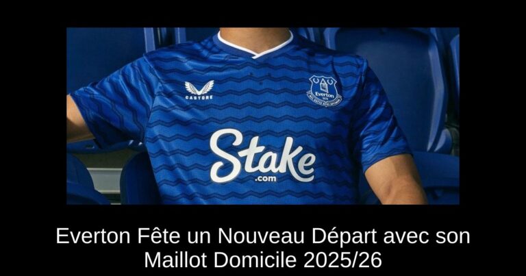 Everton Fête un Nouveau Départ avec son Maillot Domicile 2025/26