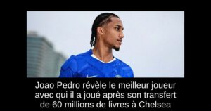 Joao Pedro révèle le meilleur joueur avec qui il a joué après son transfert de 60 millions de livres à Chelsea