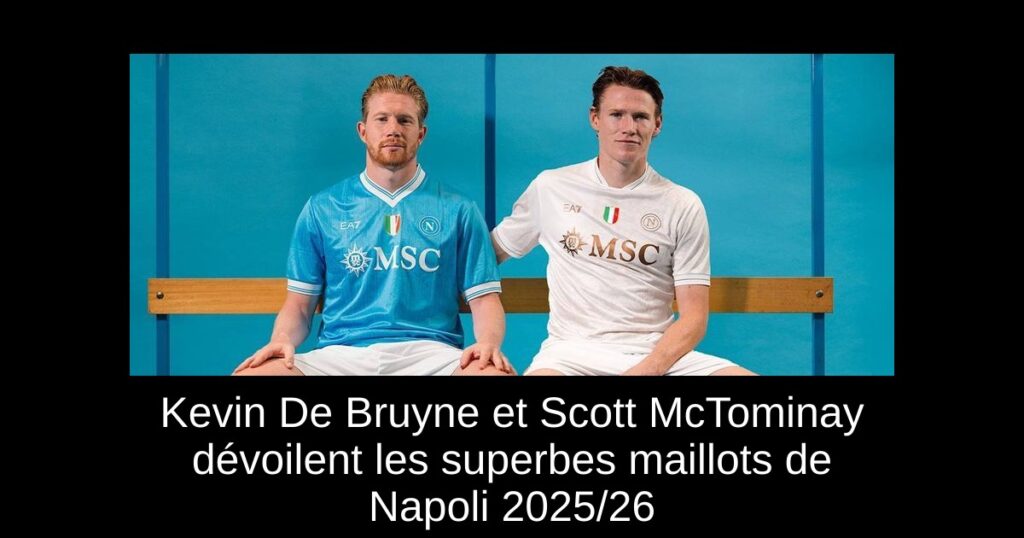 Kevin De Bruyne et Scott McTominay dévoilent les superbes maillots de Napoli 2025/26