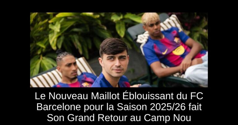 Le Nouveau Maillot Éblouissant du FC Barcelone pour la Saison 2025/26 fait Son Grand Retour au Camp Nou