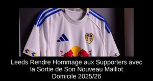 Leeds Rendre Hommage aux Supporters avec la Sortie de Son Nouveau Maillot Domicile 2025/26