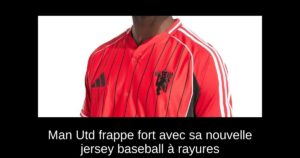 Man Utd frappe fort avec sa nouvelle jersey baseball à rayures