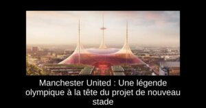 Manchester United : Une légende olympique à la tête du projet de nouveau stade