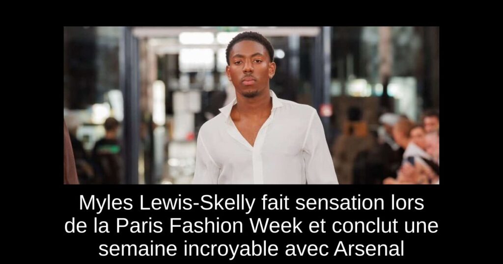Myles Lewis-Skelly fait sensation lors de la Paris Fashion Week et conclut une semaine incroyable avec Arsenal